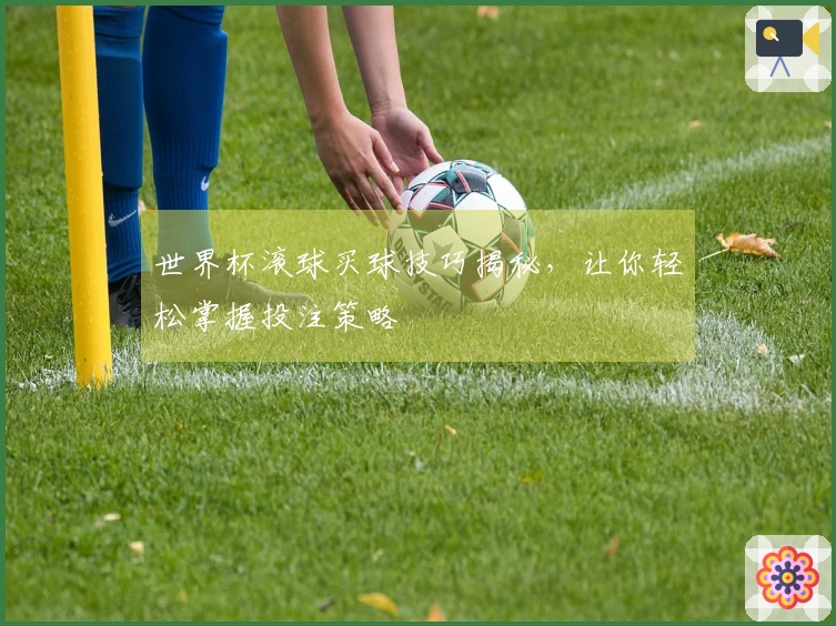 世界杯滚球买球技巧揭秘，让你轻松掌握投注策略