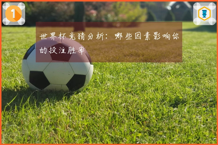 世界杯竞猜分析：哪些因素影响你的投注胜率